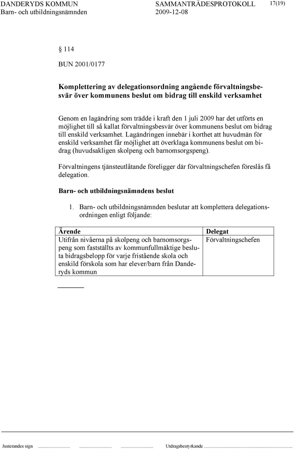 Lagändringen innebär i korthet att huvudmän för enskild verksamhet får möjlighet att överklaga kommunens beslut om bidrag (huvudsakligen skolpeng och barnomsorgspeng).