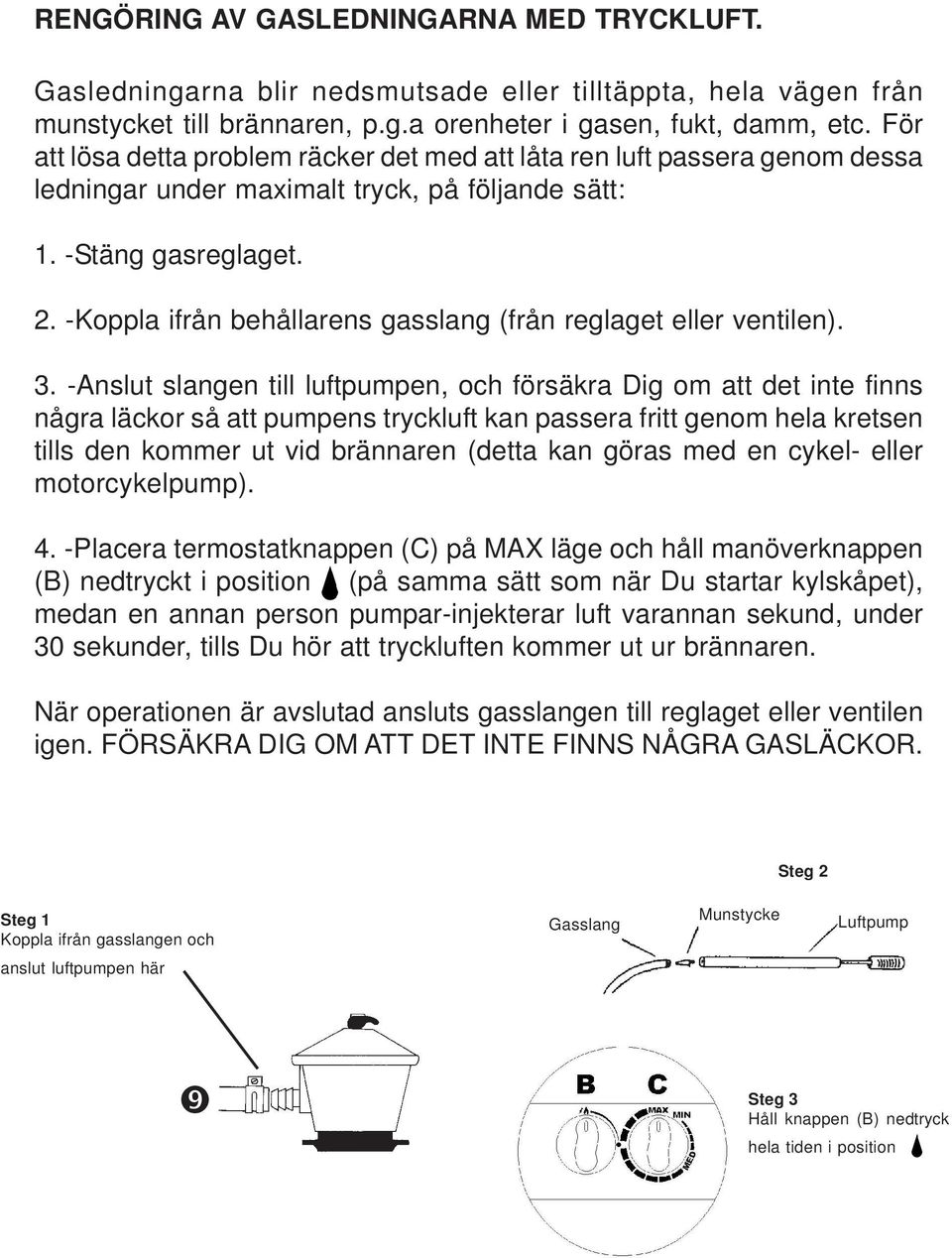 -Koppla ifrån behållarens gasslang (från reglaget eller ventilen). 3.