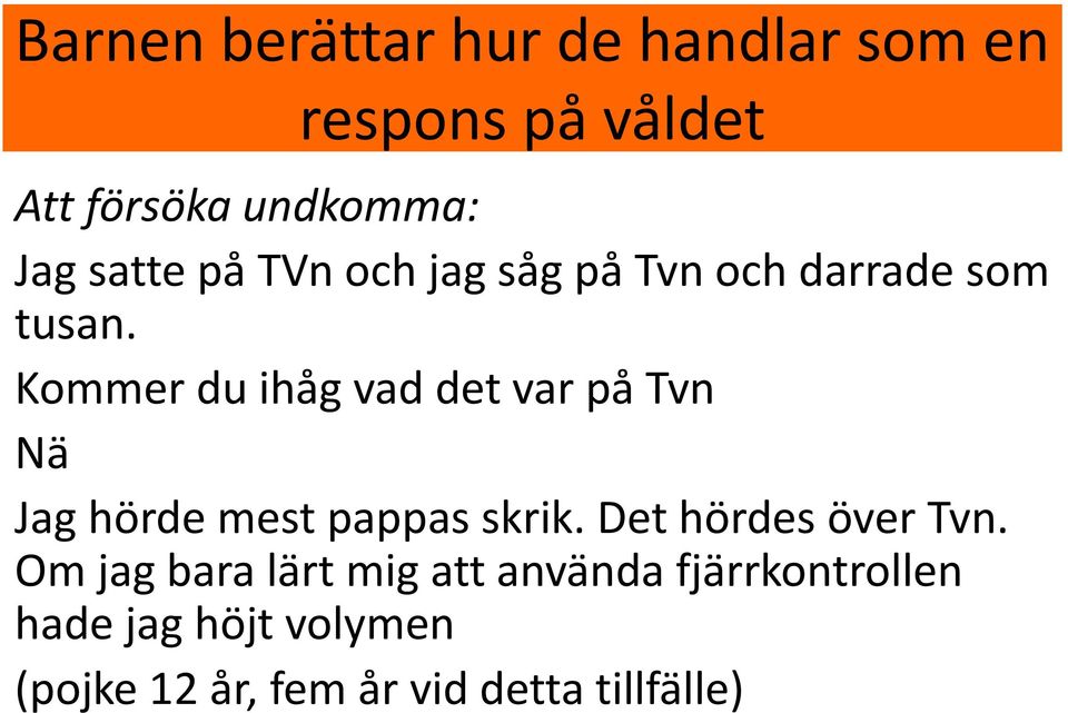 Kommer du ihåg vad det var på Tvn Nä Jag hörde mest pappas skrik.