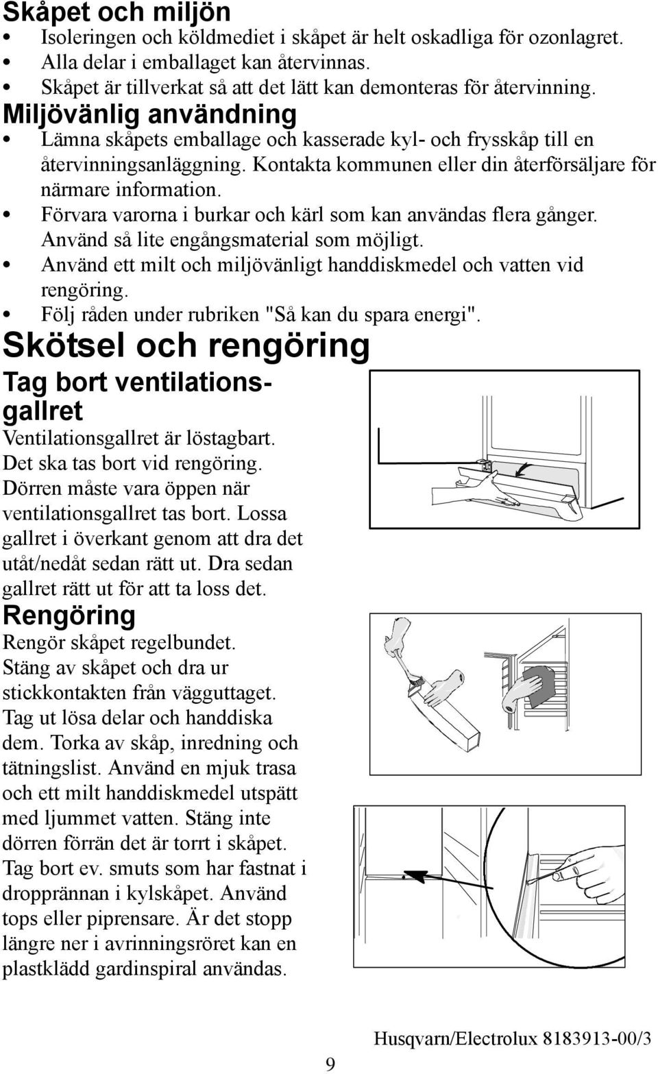 Kontakta kommunen eller din återförsäljare för närmare information. Förvara varorna i burkar och kärl som kan användas flera gånger. Använd så lite engångsmaterial som möjligt.