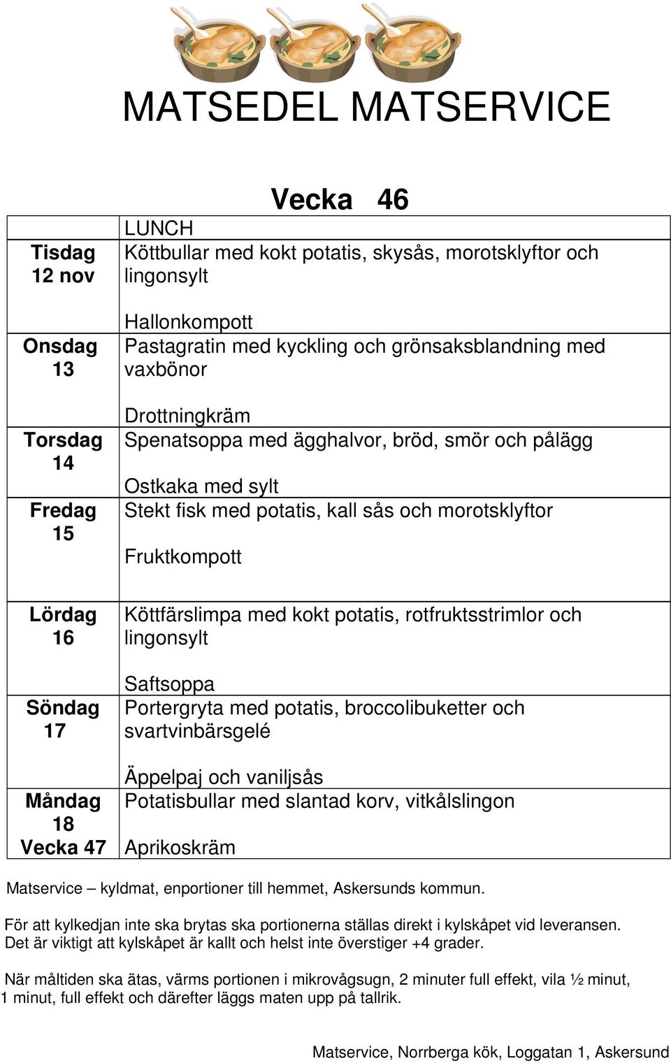 fisk med potatis, kall sås och morotsklyftor Fruktkompott Köttfärslimpa med kokt potatis, rotfruktsstrimlor och Saftsoppa