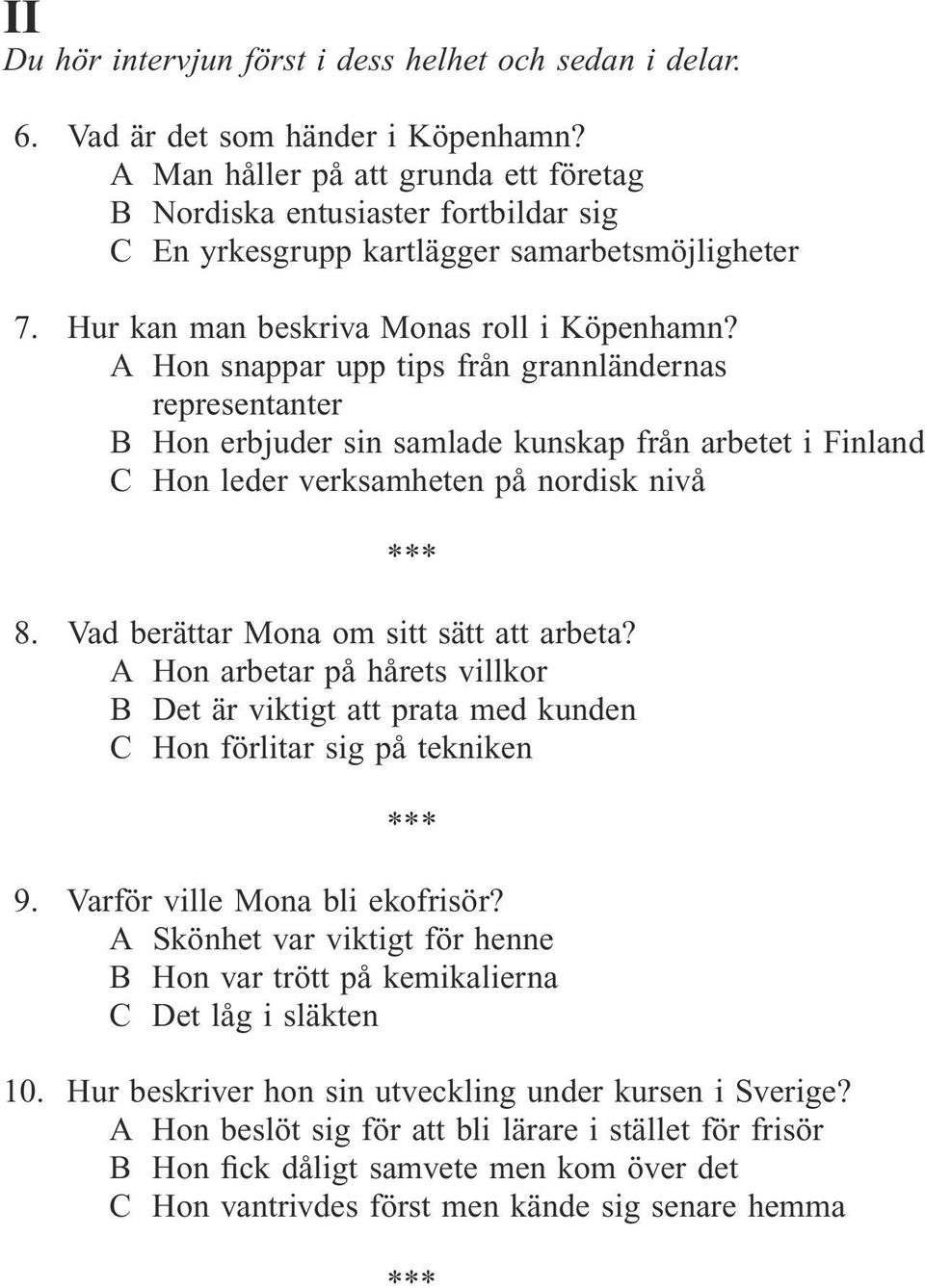 A Hon snappar upp tips från grannländernas representanter B Hon erbjuder sin samlade kunskap från arbetet i Finland C Hon leder verksamheten på nordisk nivå 8.