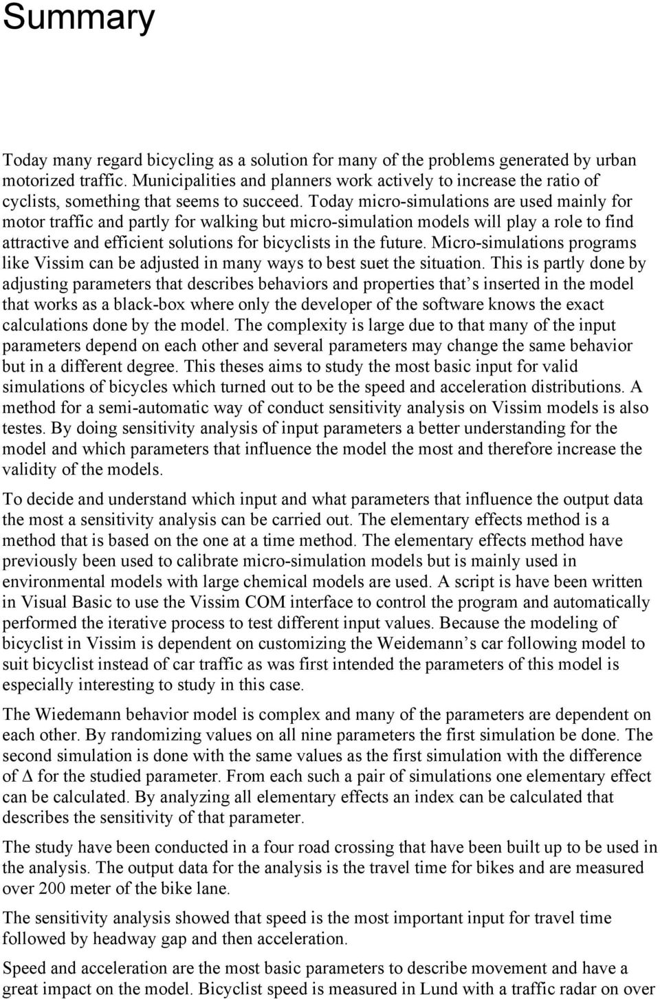 Today micro-simulations are used mainly for motor traffic and partly for walking but micro-simulation models will play a role to find attractive and efficient solutions for bicyclists in the future.