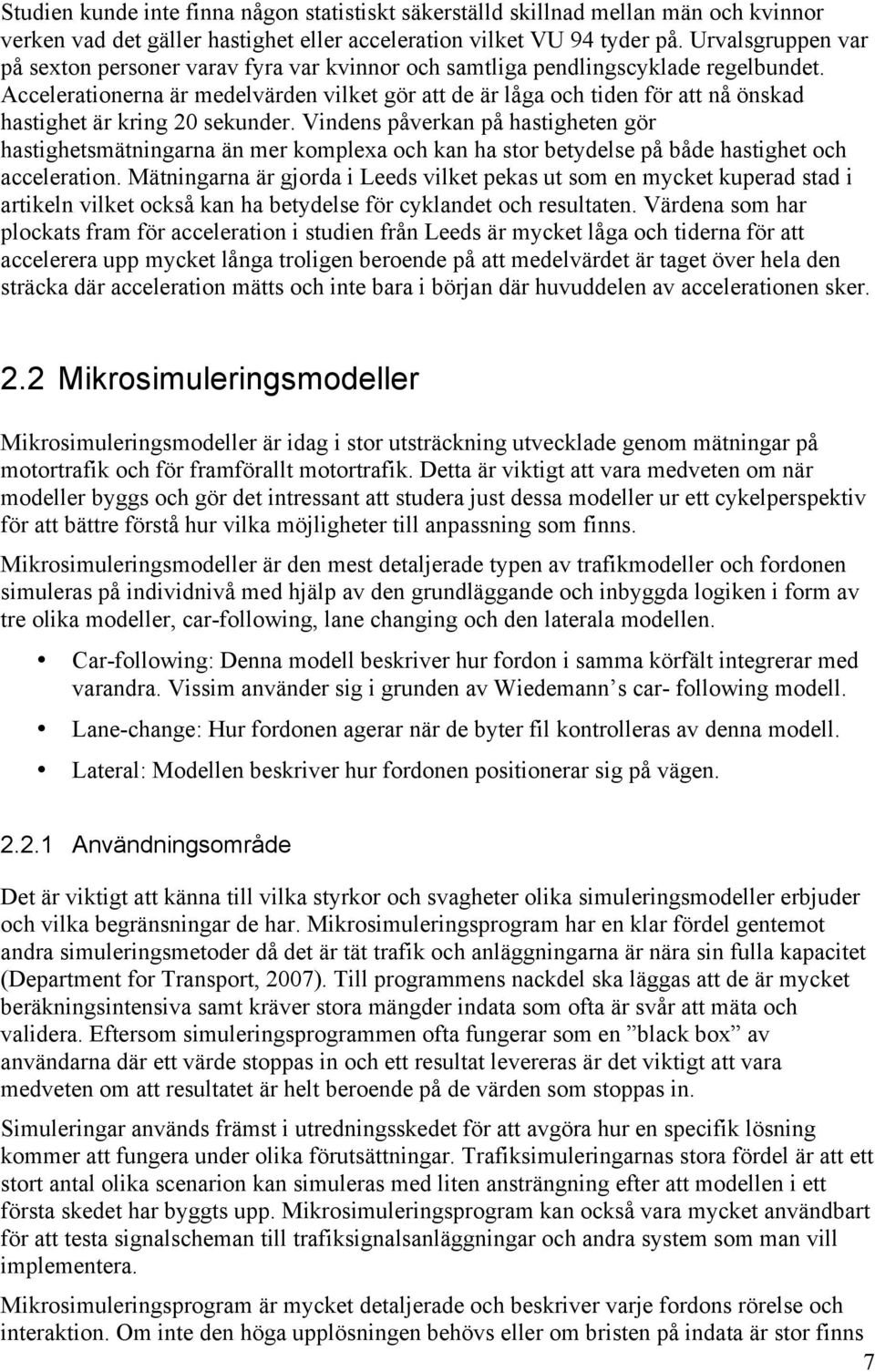 Accelerationerna är medelvärden vilket gör att de är låga och tiden för att nå önskad hastighet är kring 20 sekunder.