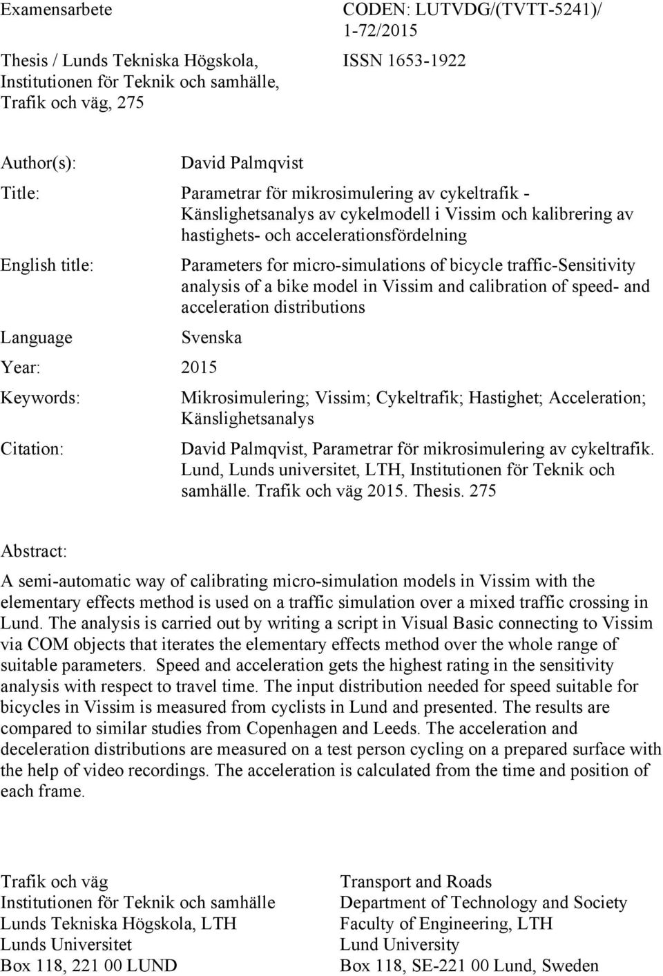 bicycle traffic-sensitivity analysis of a bike model in Vissim and calibration of speed- and acceleration distributions Language Svenska Year: 2015 Keywords: Mikrosimulering; Vissim; Cykeltrafik;