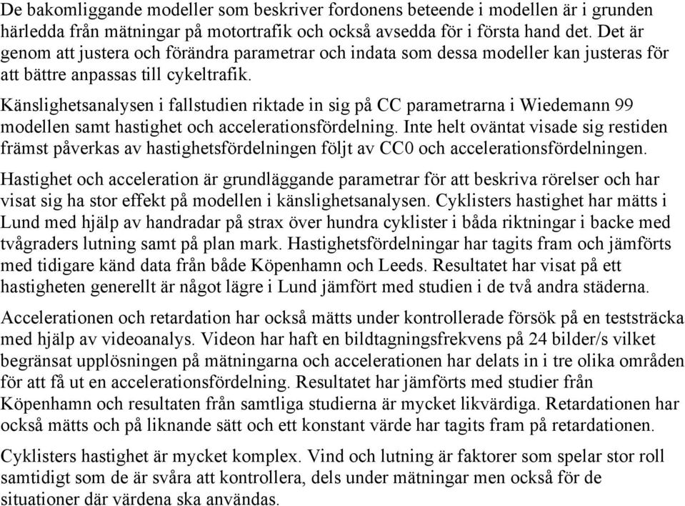 Känslighetsanalysen i fallstudien riktade in sig på CC parametrarna i Wiedemann 99 modellen samt hastighet och accelerationsfördelning.