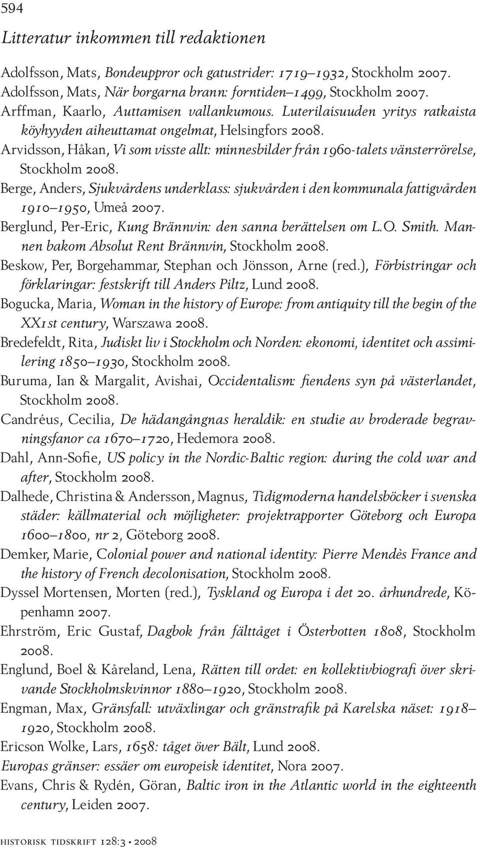 Luterilaisuuden yritys ratkaista köyhyyden aiheuttamat ongelmat, Helsingfors Arvidsson, Håkan, Vi som visste allt: minnesbilder från 1960-talets vänsterrörelse, Berge, Anders, Sjukvårdens underklass: