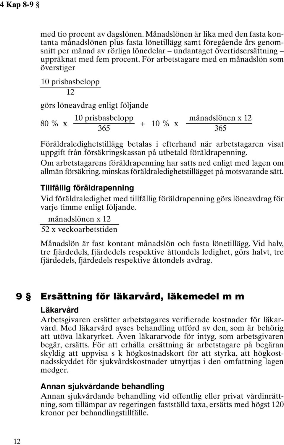 För arbetstagare med en månadslön som överstiger 10 prisbasbelopp 12 görs löneavdrag enligt följande 80 % x 10 prisbasbelopp 365 + 10 % x månadslönen x 12 365 Föräldraledighetstillägg betalas i