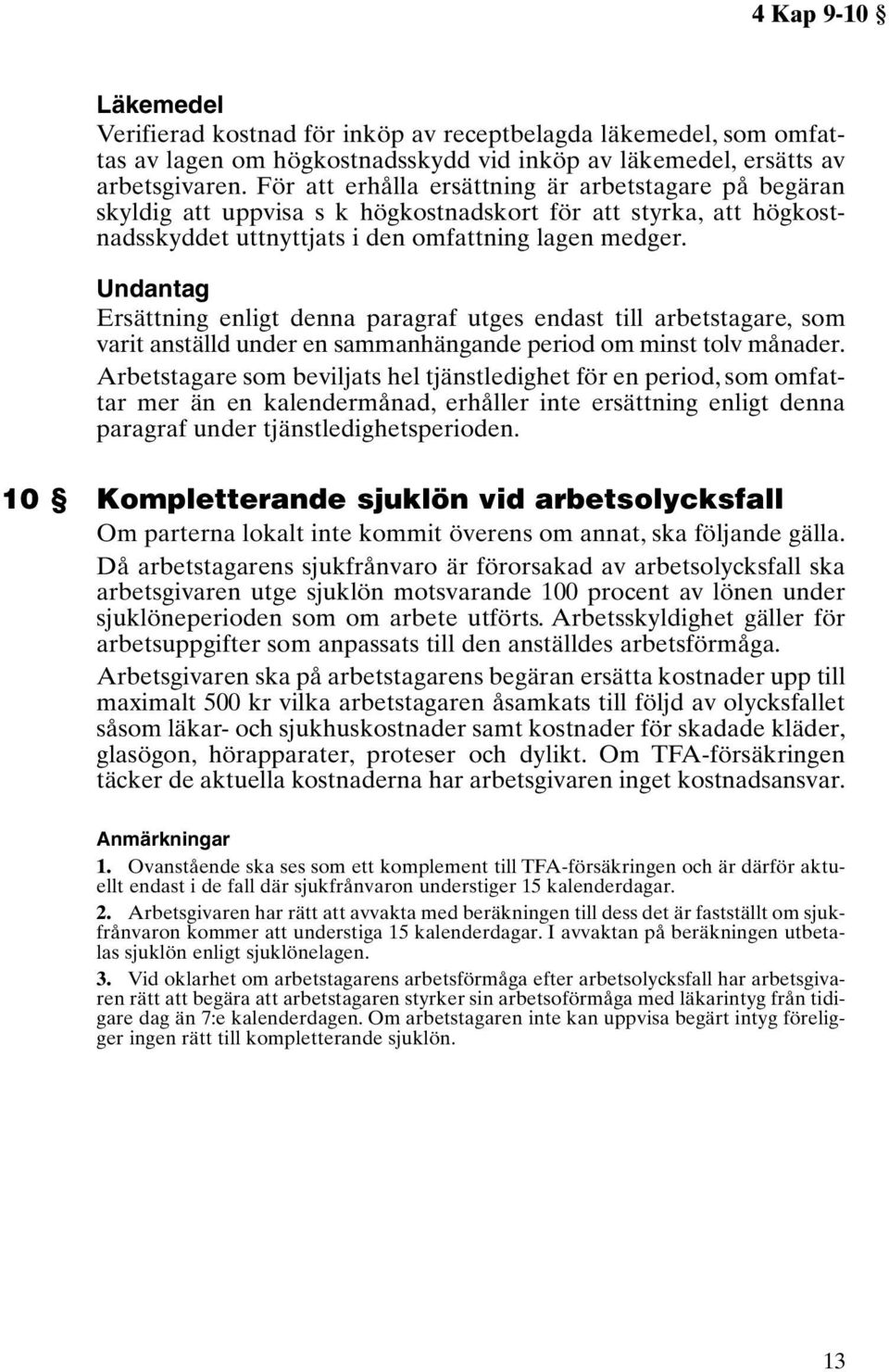 Undantag Ersättning enligt denna paragraf utges endast till arbetstagare, som varit anställd under en sammanhängande period om minst tolv månader.