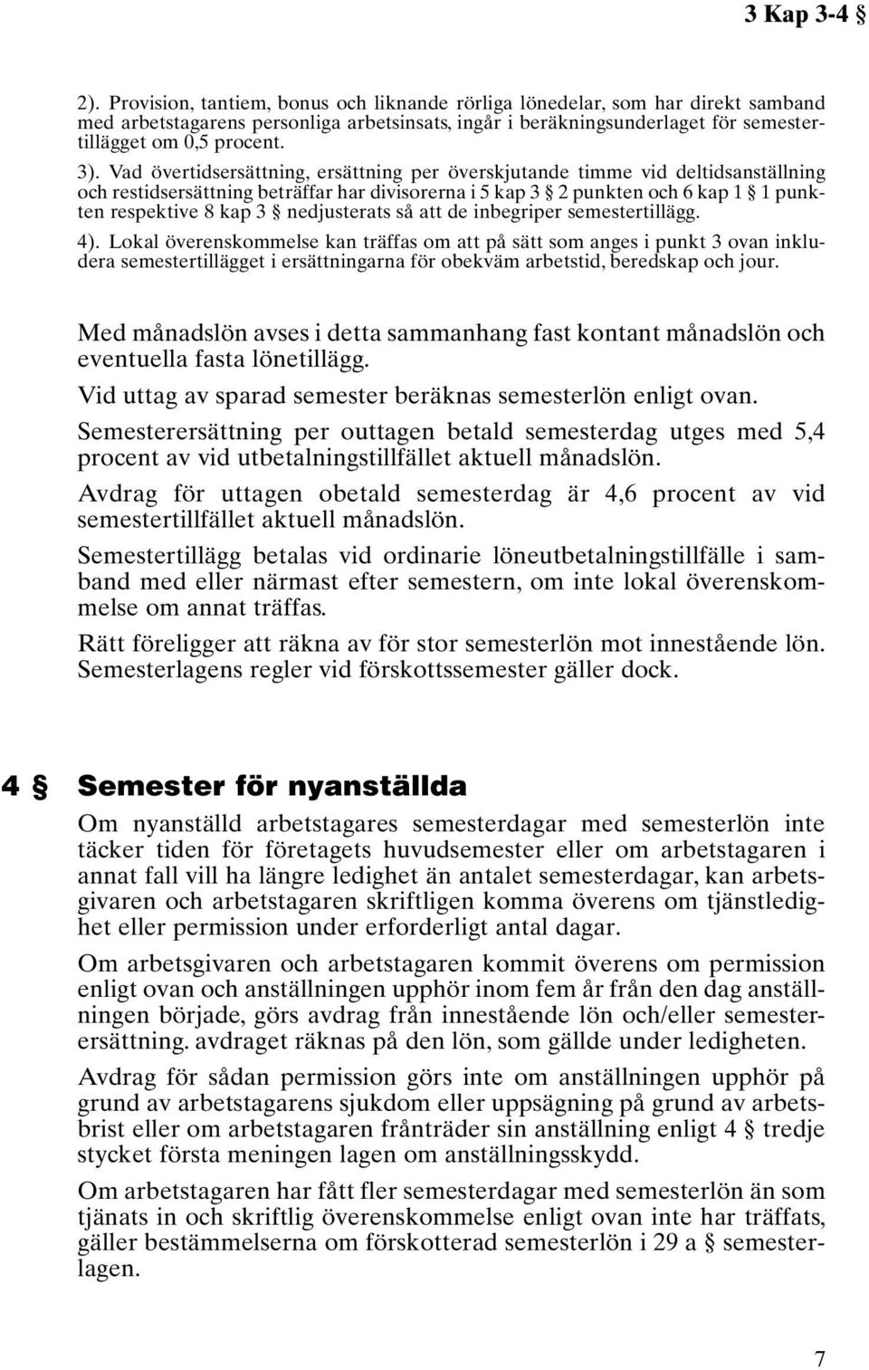 Vad övertidsersättning, ersättning per överskjutande timme vid deltidsanställning och restidsersättning beträffar har divisorerna i 5 kap 3 2 punkten och 6 kap 1 1 punkten respektive 8 kap 3