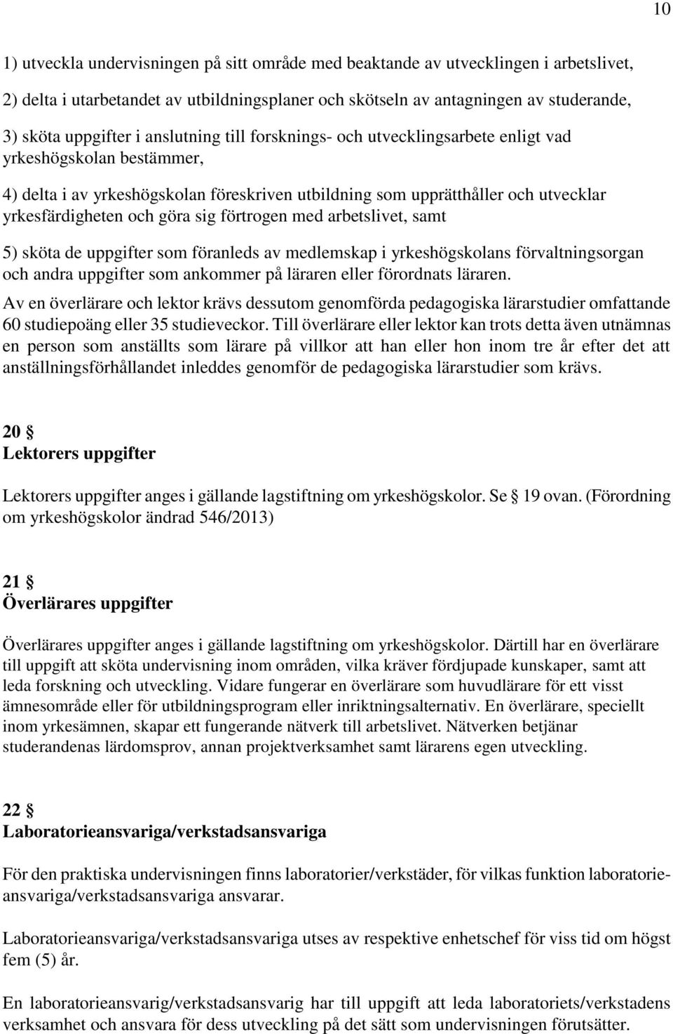 sig förtrogen med arbetslivet, samt 5) sköta de uppgifter som föranleds av medlemskap i yrkeshögskolans förvaltningsorgan och andra uppgifter som ankommer på läraren eller förordnats läraren.