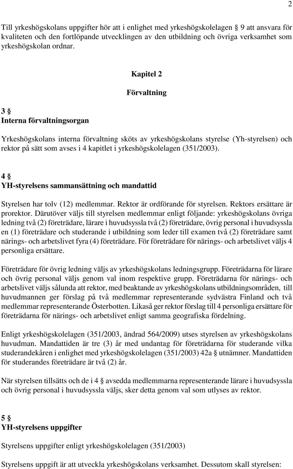 3 Interna förvaltningsorgan Kapitel 2 Förvaltning Yrkeshögskolans interna förvaltning sköts av yrkeshögskolans styrelse (Yh-styrelsen) och rektor på sätt som avses i 4 kapitlet i yrkeshögskolelagen