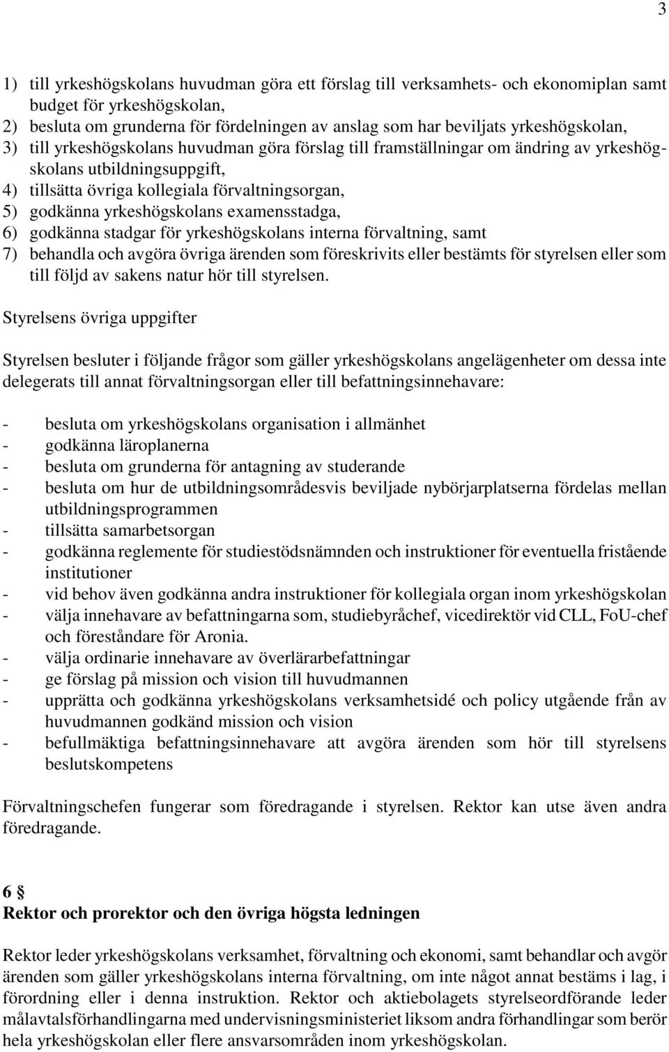 yrkeshögskolans examensstadga, 6) godkänna stadgar för yrkeshögskolans interna förvaltning, samt 7) behandla och avgöra övriga ärenden som föreskrivits eller bestämts för styrelsen eller som till