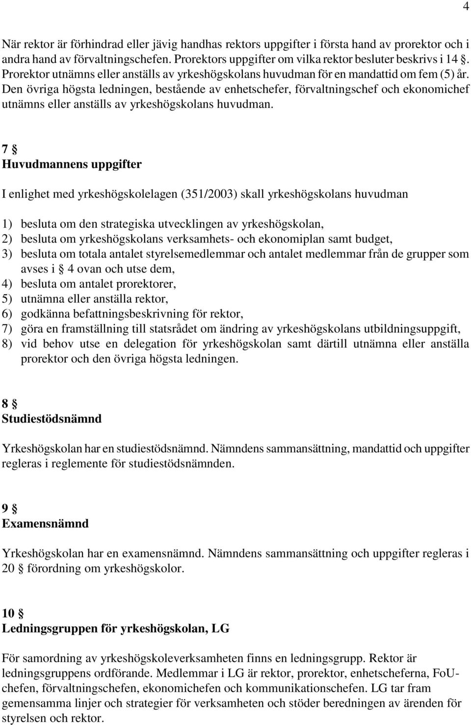 Den övriga högsta ledningen, bestående av enhetschefer, förvaltningschef och ekonomichef utnämns eller anställs av yrkeshögskolans huvudman.