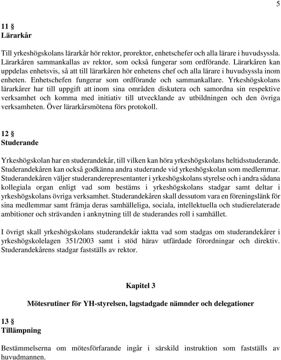 Yrkeshögskolans lärarkårer har till uppgift att inom sina områden diskutera och samordna sin respektive verksamhet och komma med initiativ till utvecklande av utbildningen och den övriga verksamheten.