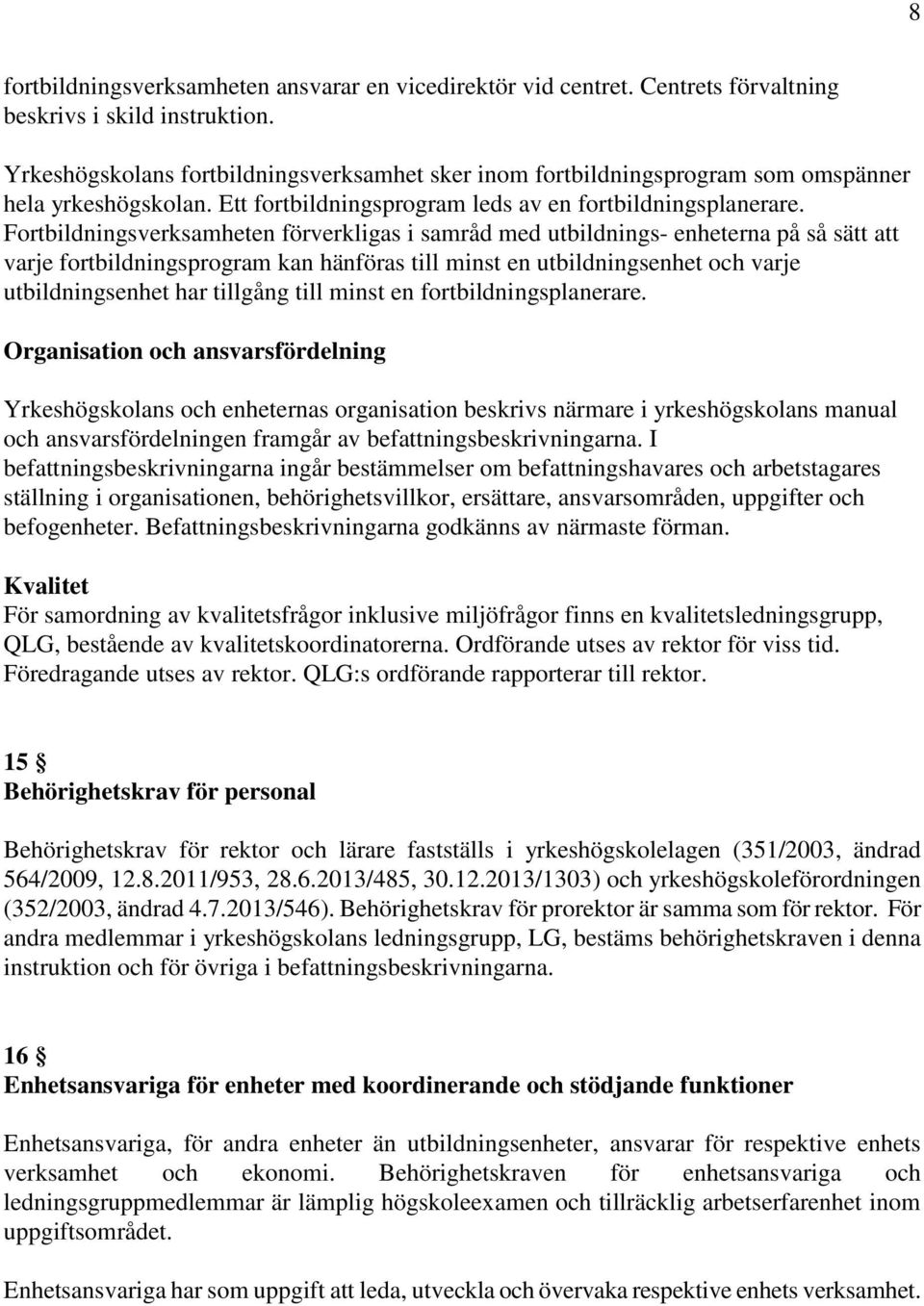 Fortbildningsverksamheten förverkligas i samråd med utbildnings- enheterna på så sätt att varje fortbildningsprogram kan hänföras till minst en utbildningsenhet och varje utbildningsenhet har