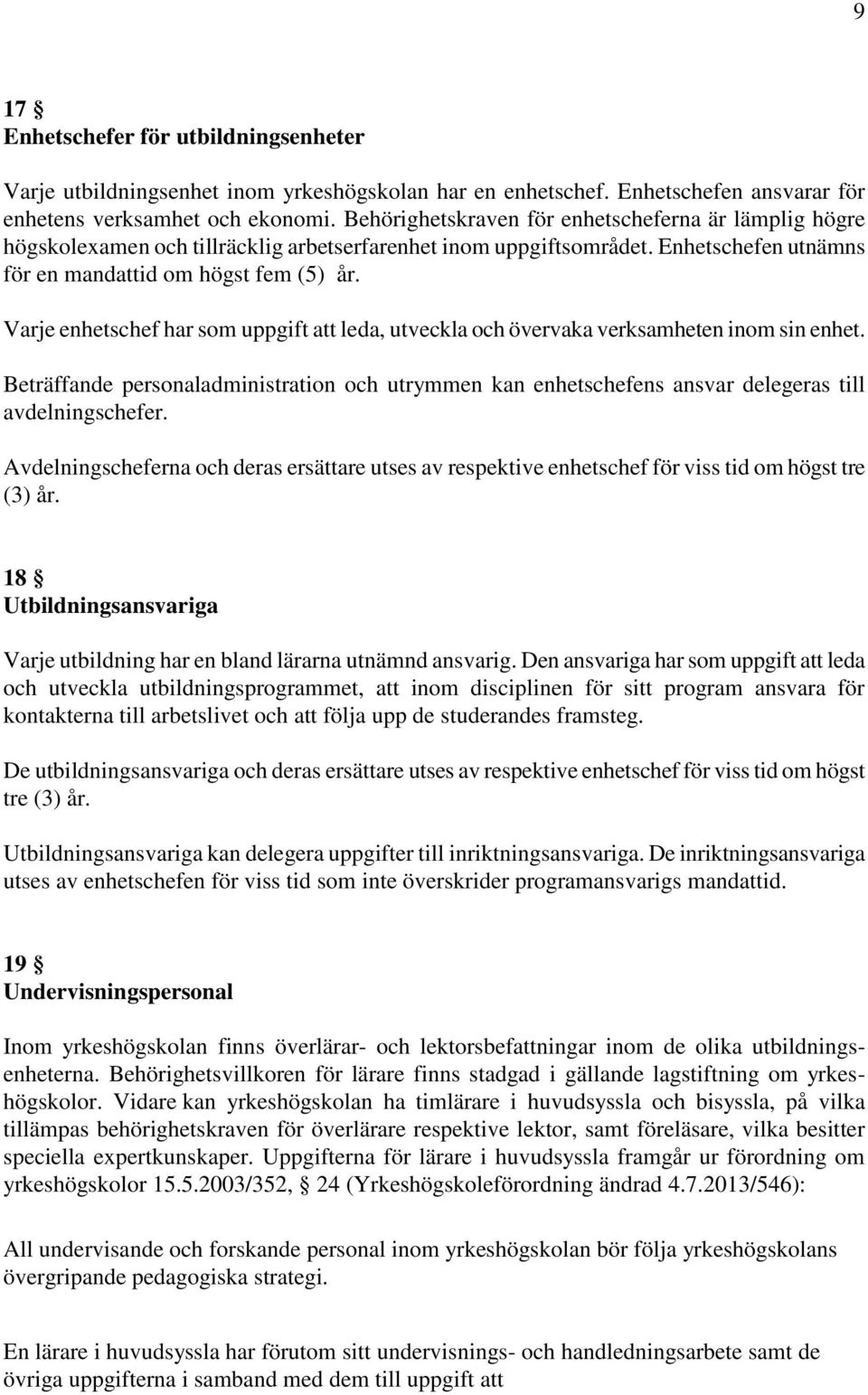 Varje enhetschef har som uppgift att leda, utveckla och övervaka verksamheten inom sin enhet. Beträffande personaladministration och utrymmen kan enhetschefens ansvar delegeras till avdelningschefer.