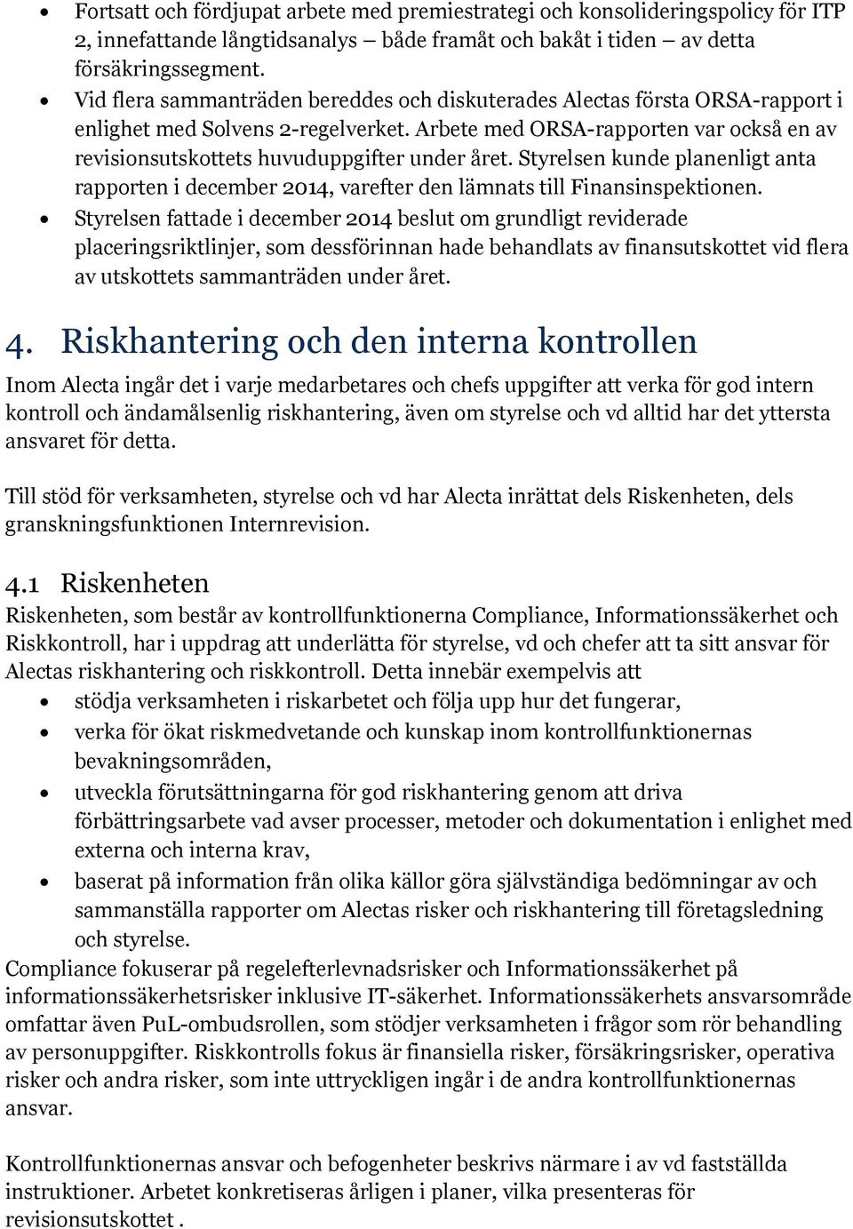 Arbete med ORSA-rapporten var också en av revisionsutskottets huvuduppgifter under året. Styrelsen kunde planenligt anta rapporten i december 2014, varefter den lämnats till Finansinspektionen.