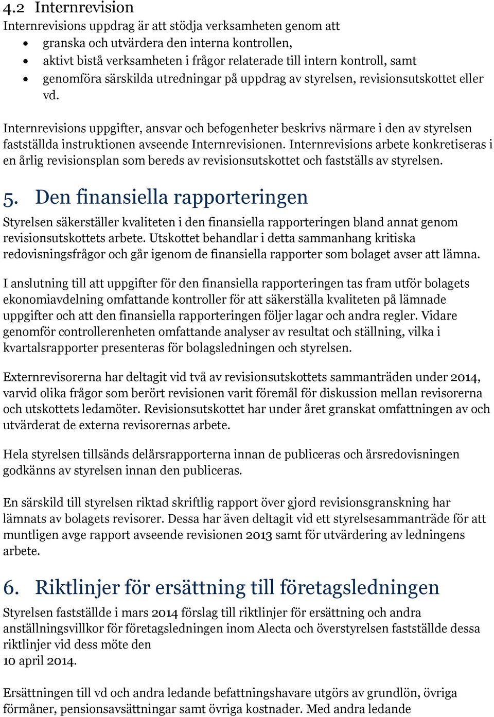 Internrevisions uppgifter, ansvar och befogenheter beskrivs närmare i den av styrelsen fastställda instruktionen avseende Internrevisionen.