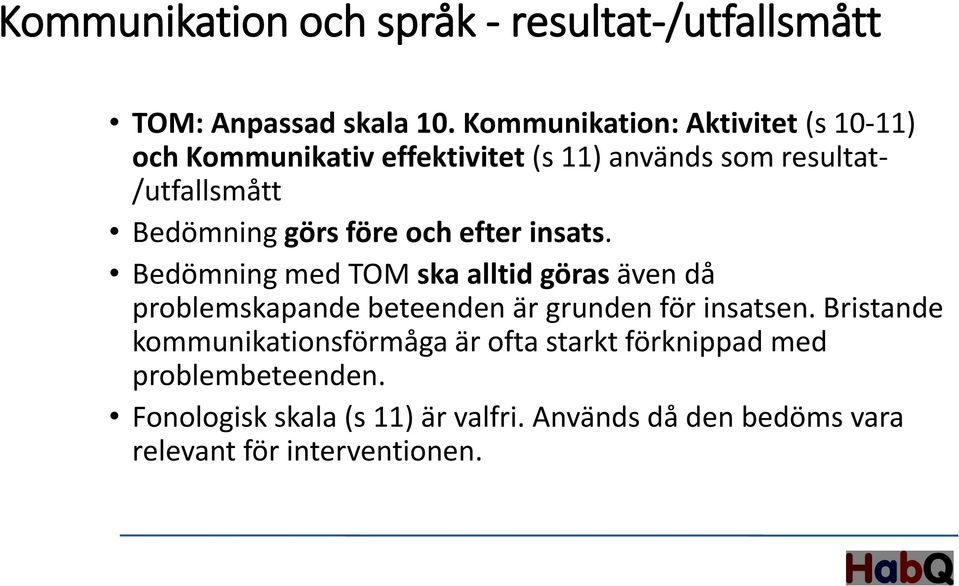 görs före och efter insats. Bedömning med TOM ska alltid göras även då problemskapande beteenden är grunden för insatsen.