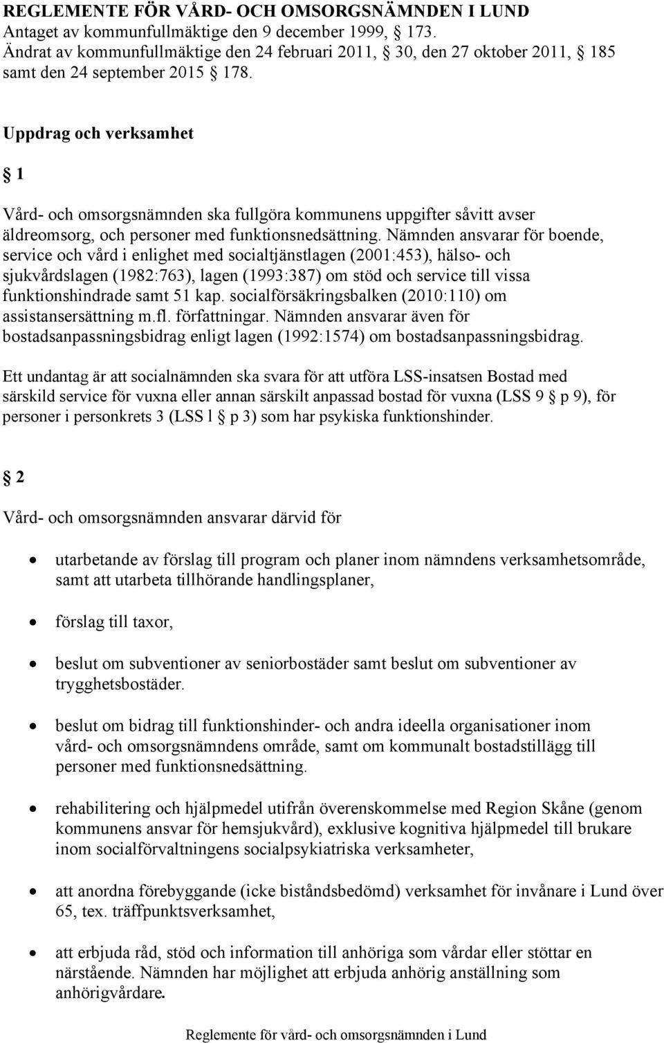 Uppdrag och verksamhet 1 Vård- och omsorgsnämnden ska fullgöra kommunens uppgifter såvitt avser äldreomsorg, och personer med funktionsnedsättning.