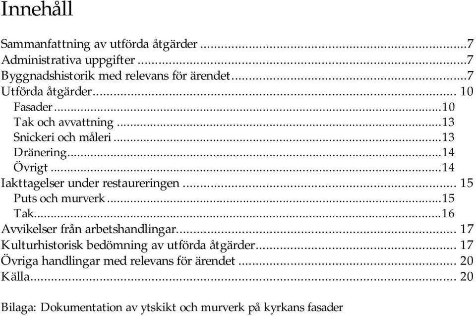 ..14 Iakttagelser under restaureringen... 15 Puts och murverk...15 Tak...16 Avvikelser från arbetshandlingar.