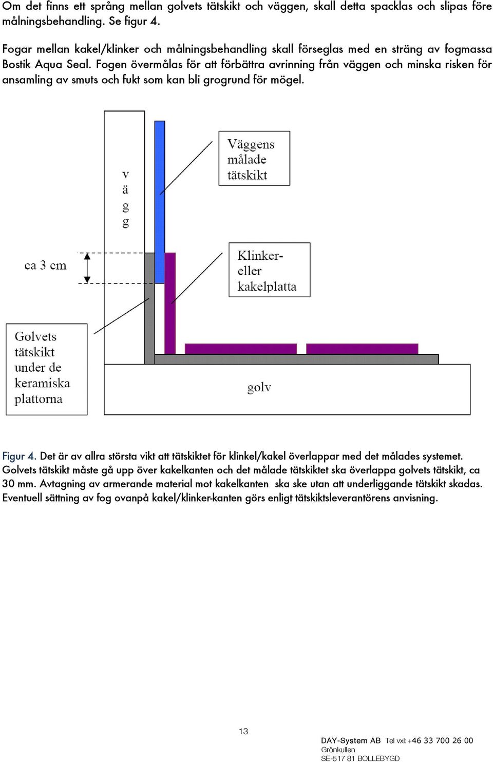 Fogen övermålas för att förbättra avrinning från väggen och minska risken för ansamling av smuts och fukt som kan bli grogrund för mögel. Figur 4.