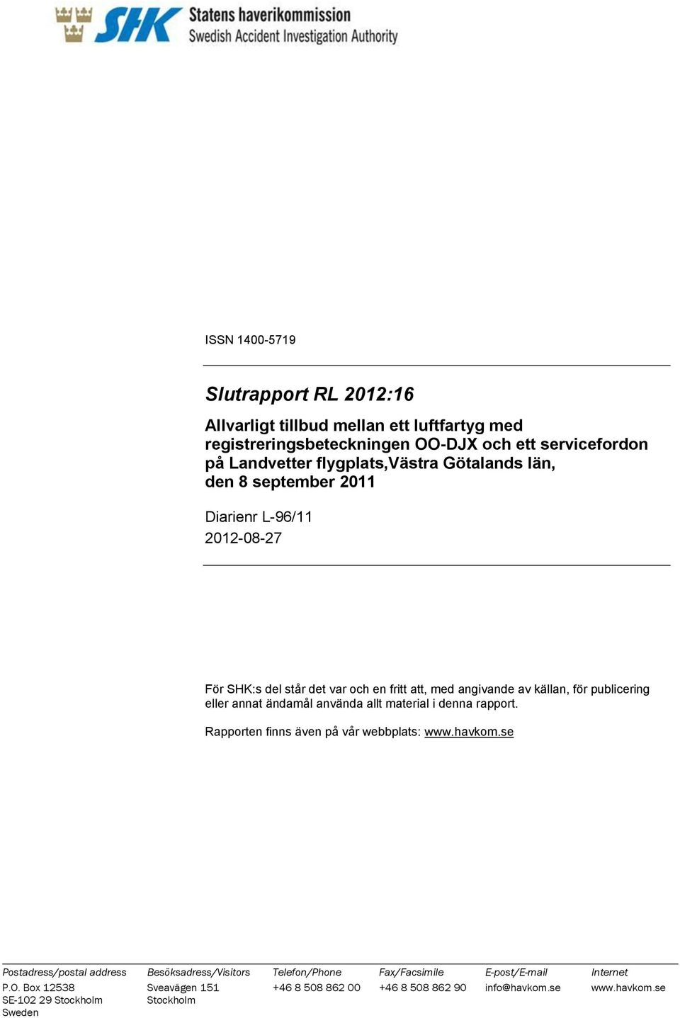 publicering eller annat ändamål använda allt material i denna rapport. Rapporten finns även på vår webbplats: www.havkom.