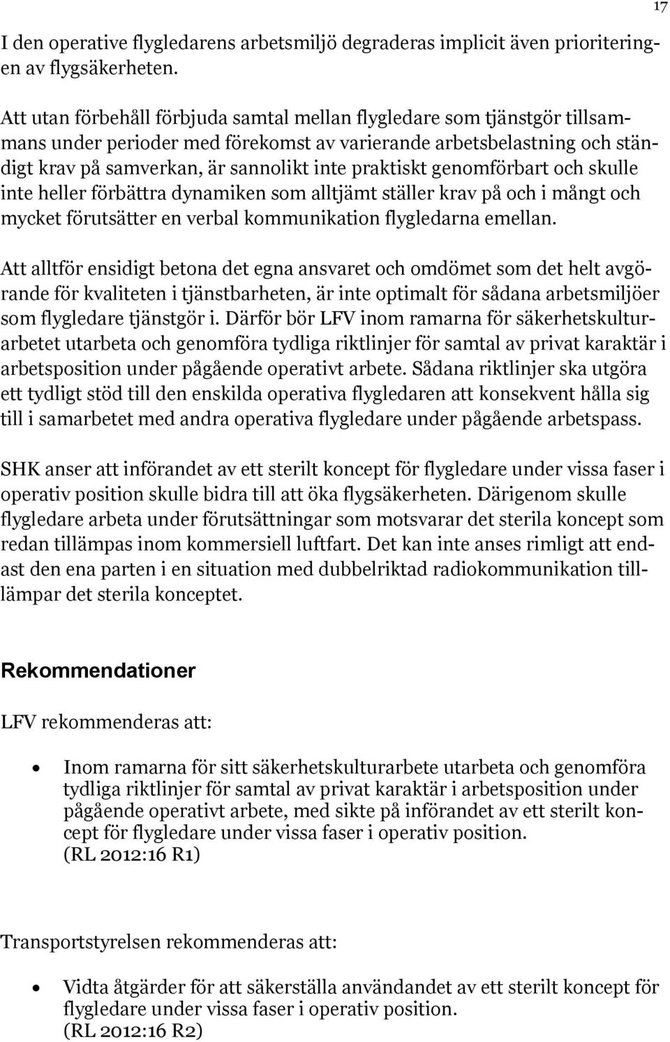 genomförbart och skulle inte heller förbättra dynamiken som alltjämt ställer krav på och i mångt och mycket förutsätter en verbal kommunikation flygledarna emellan.