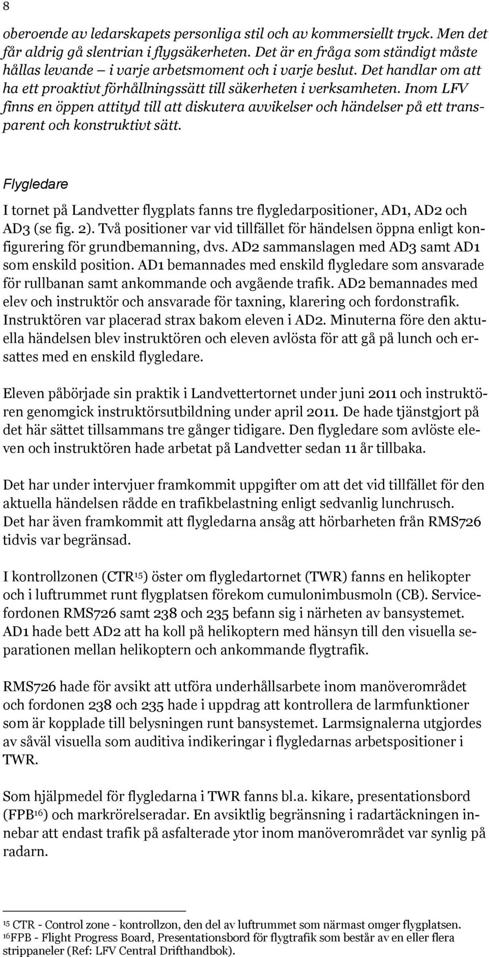 Inom LFV finns en öppen attityd till att diskutera avvikelser och händelser på ett transparent och konstruktivt sätt.