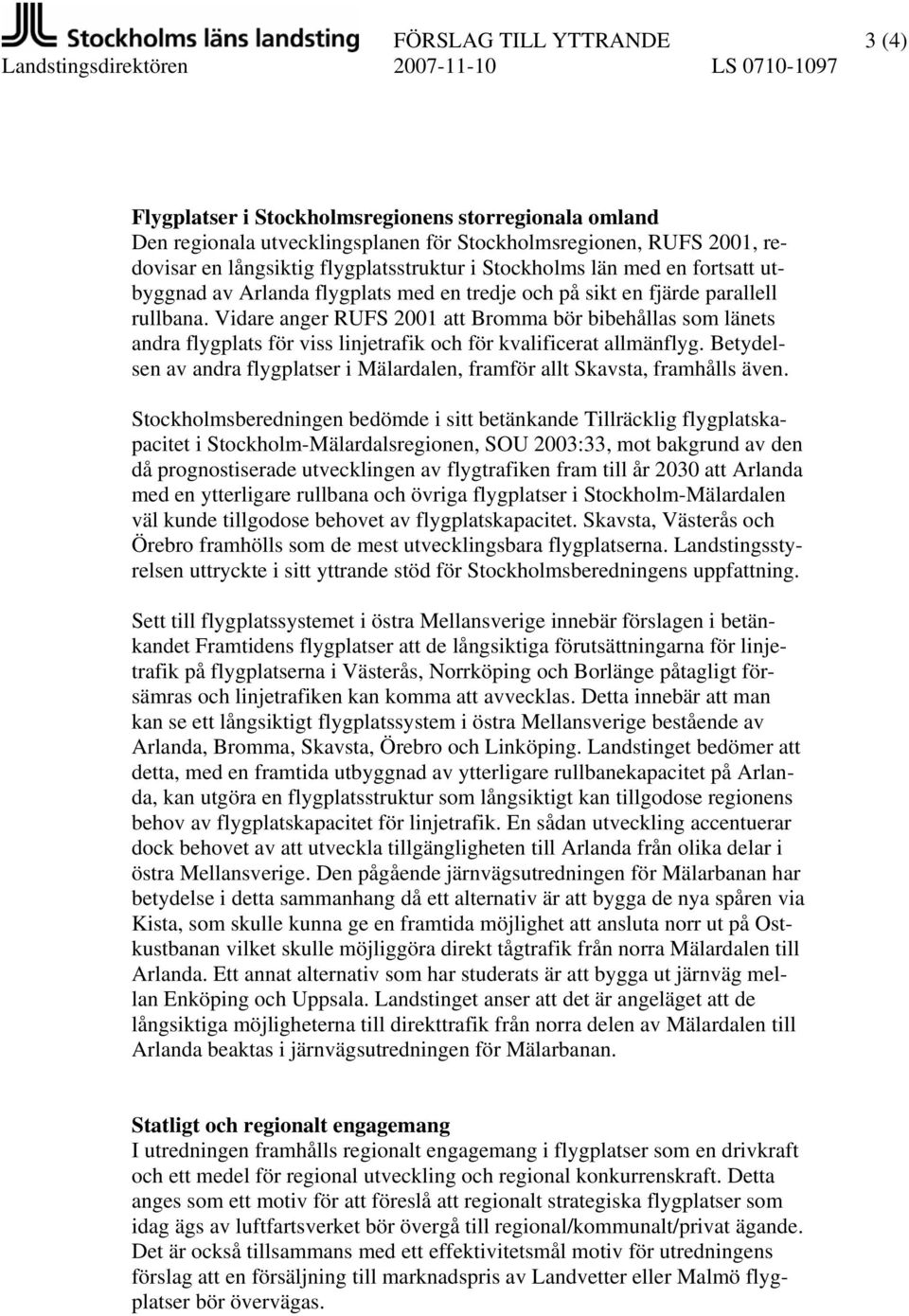 Vidare anger RUFS 2001 att Bromma bör bibehållas som länets andra flygplats för viss linjetrafik och för kvalificerat allmänflyg.