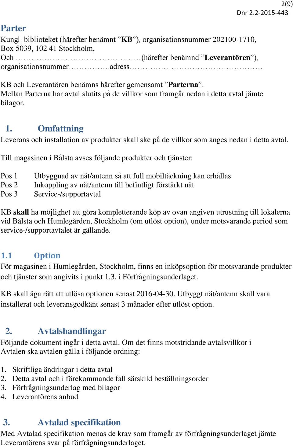 Omfattning Leverans och installation av produkter skall ske på de villkor som anges nedan i detta avtal.