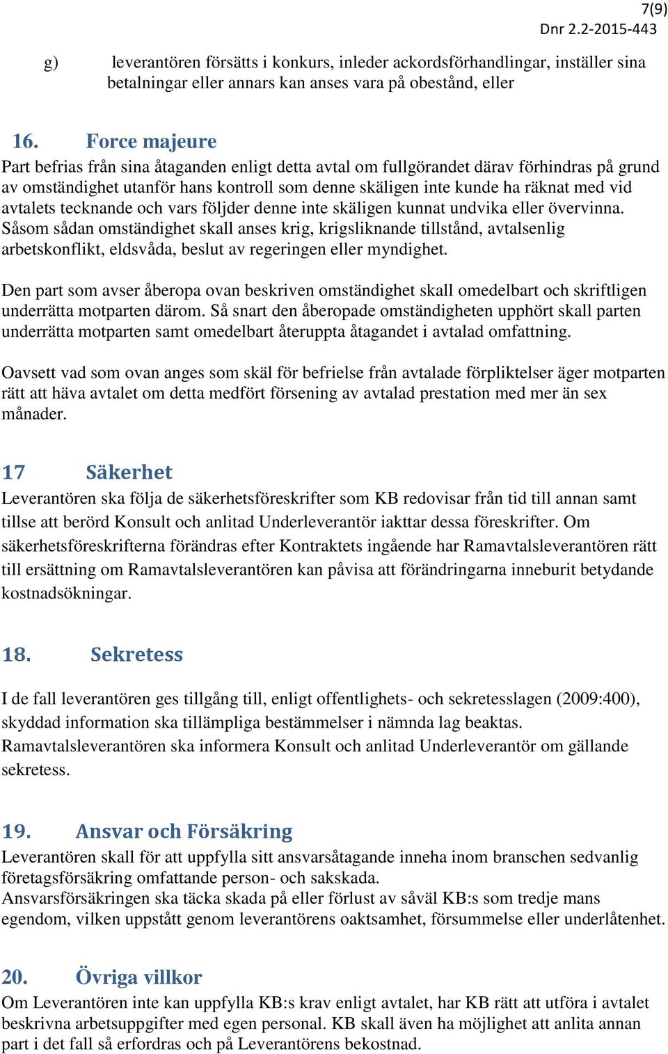 avtalets tecknande och vars följder denne inte skäligen kunnat undvika eller övervinna.