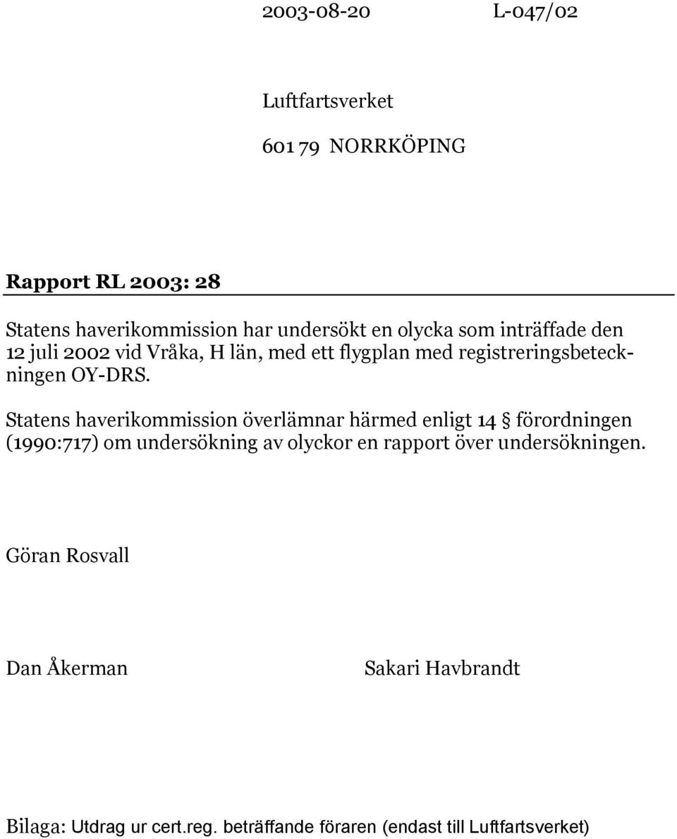 Statens haverikommission överlämnar härmed enligt 14 förordningen (1990:717) om undersökning av olyckor en rapport över