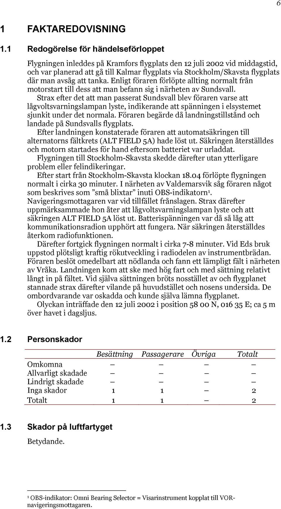 avsåg att tanka. Enligt föraren förlöpte allting normalt från motorstart till dess att man befann sig i närheten av Sundsvall.