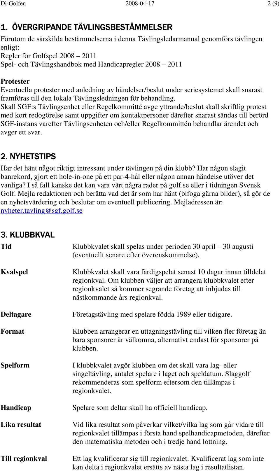 Handicapregler 2008 2011 Protester Eventuella protester med anledning av händelser/beslut under seriesystemet skall snarast framföras till den lokala Tävlingsledningen för behandling.