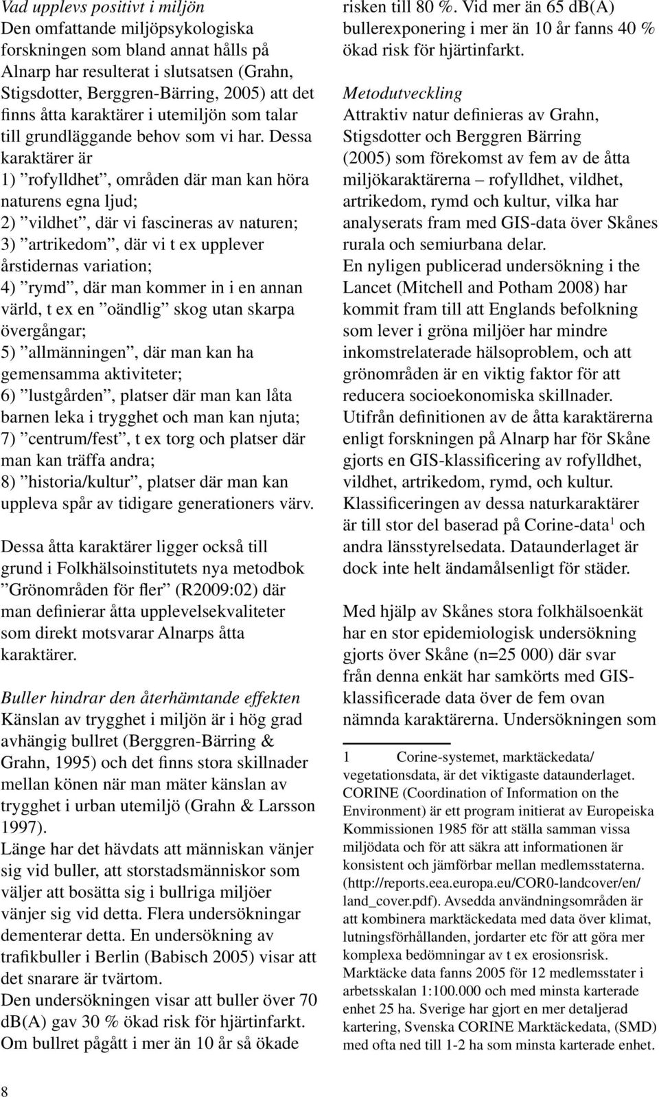 Dessa karaktärer är 1) rofylldhet, områden där man kan höra naturens egna ljud; 2) vildhet, där vi fascineras av naturen; 3) artrikedom, där vi t ex upplever årstidernas variation; 4) rymd, där man