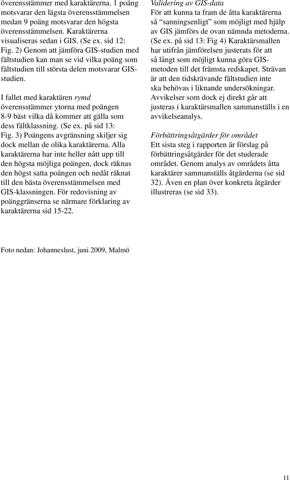 I fallet med karaktären rymd överensstämmer ytorna med poängen 8-9 bäst vilka då kommer att gälla som dess fältklassning. (Se ex. på sid 13: Fig.