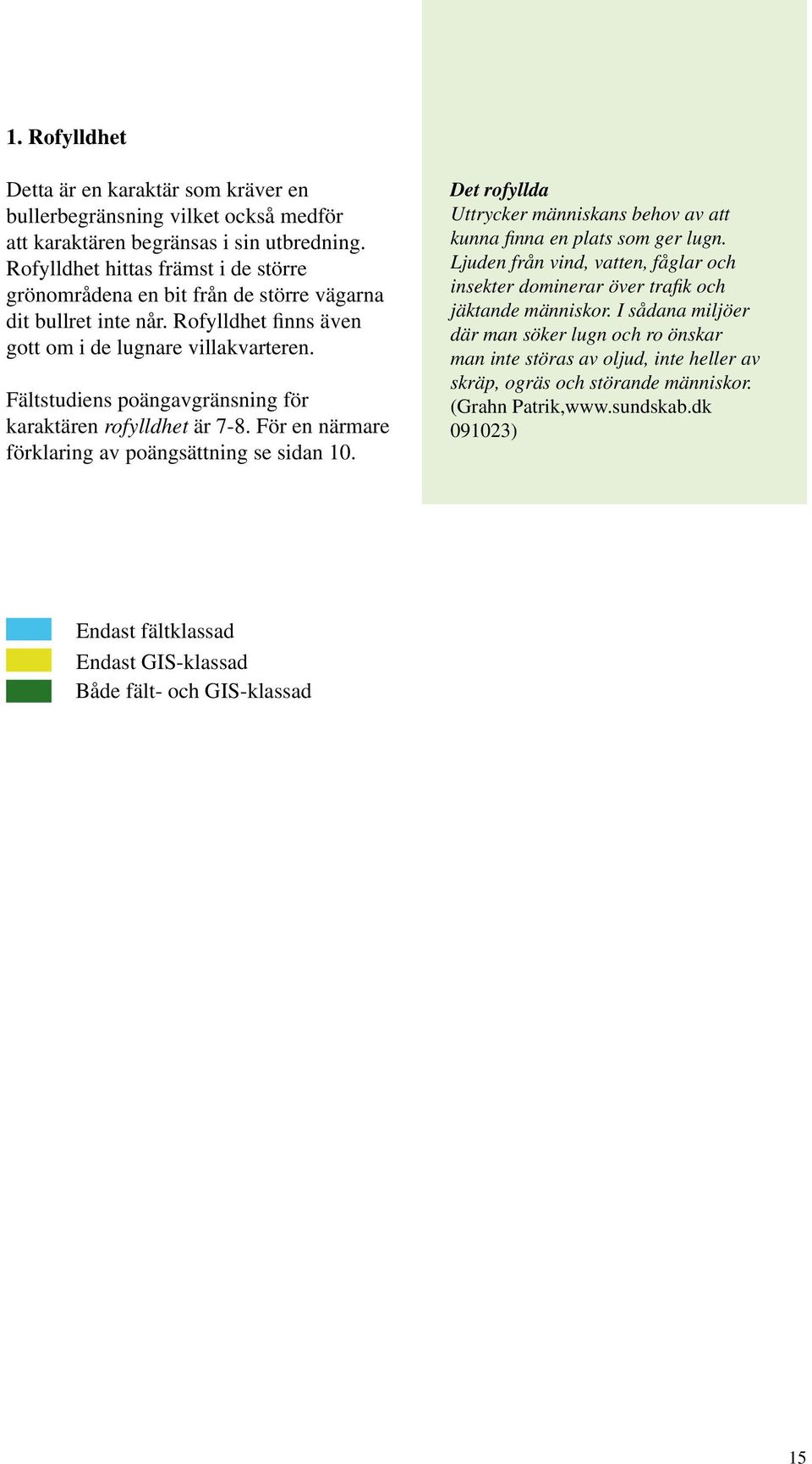 Fältstudiens poängavgränsning för karaktären rofylldhet är 7-8. För en närmare förklaring av poängsättning se sidan 10.