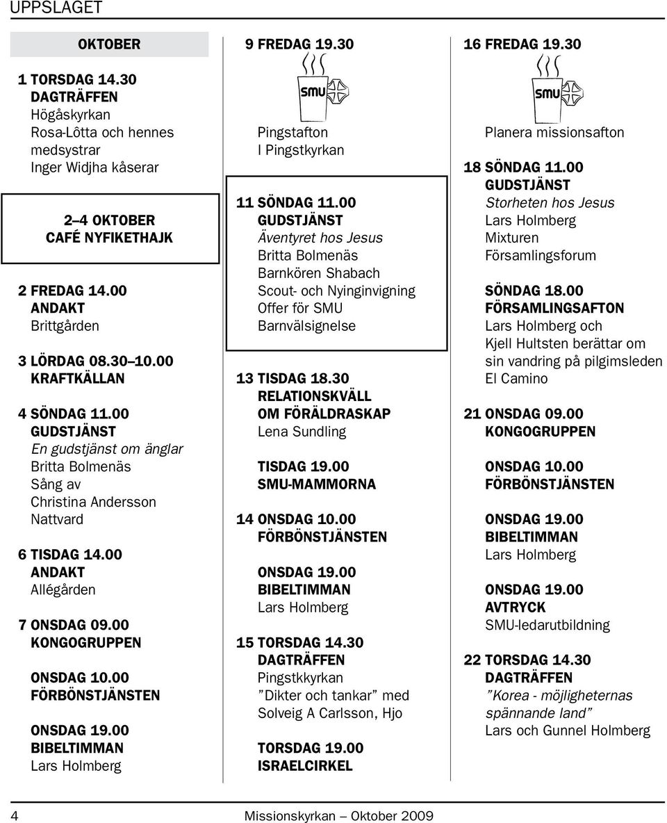 00 FÖRBÖNSTJÄNSTEN BIBELTIMMAN 9 FREDAG 19.30 Pingstafton I Pingstkyrkan 11 SÖNDAG 11.