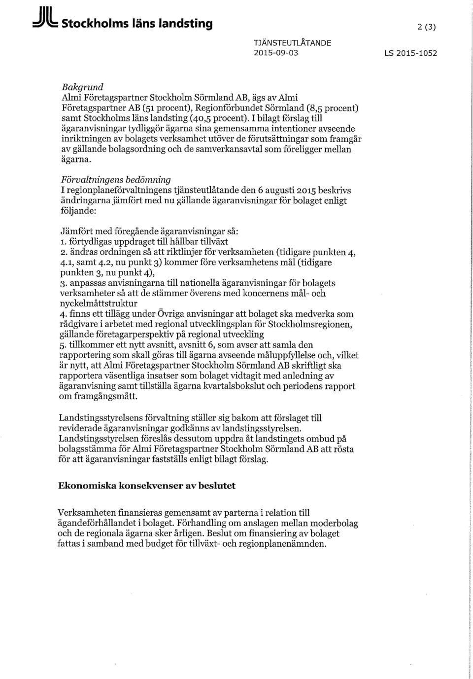 I bilagt förslag till ägaranvisningar tydliggör ägarna sina gemensamma intentioner avseende inriktningen av bolagets verksamhet utöver de förutsättningar som framgår av gällande bolagsordning och de