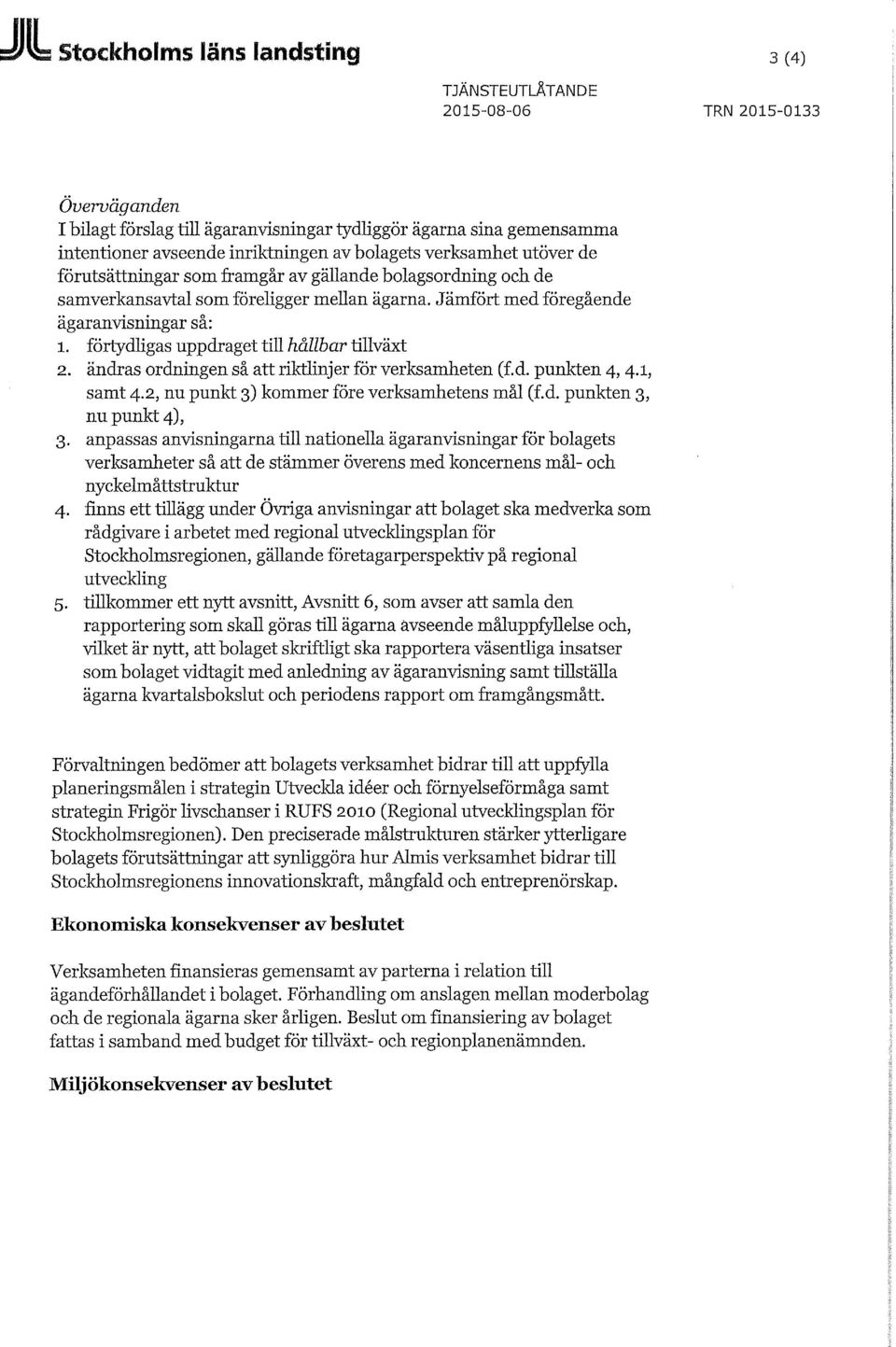 förtydligas uppdraget till hållbar tillväxt 2. ändras ordningen så att riktlinjer för verksamheten (f.d. punkten 4, 4.1, samt 4.2, nu punkt 3) kommer före verksamhetens mål (f.d. punkten 3, nu punkt 4), 3.