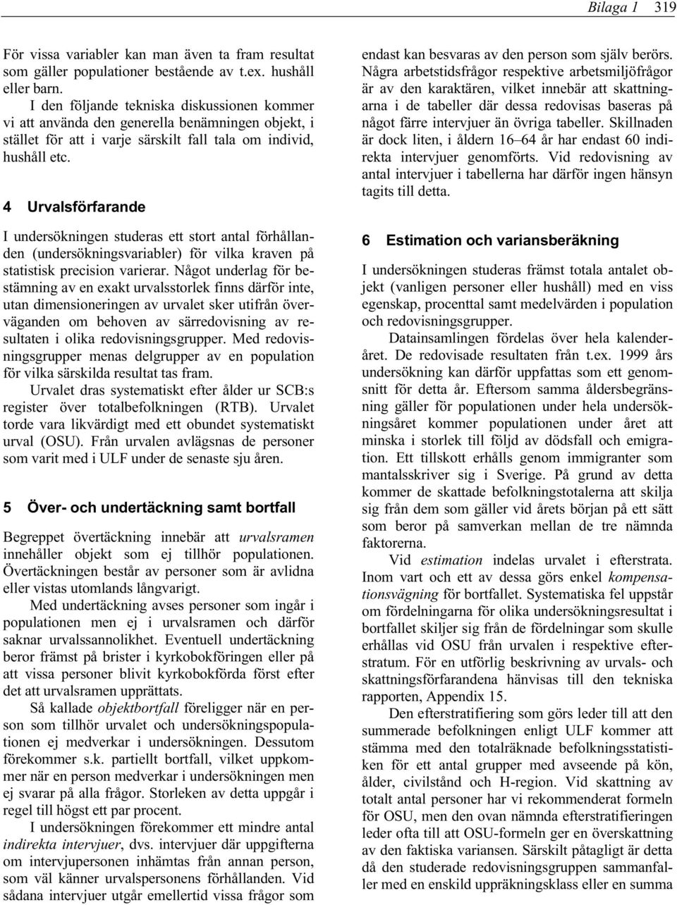 4 Urvalsförfarande I undersökningen studeras ett stort antal förhållanden (undersökningsvariabler) för vilka kraven på statistisk precision varierar.