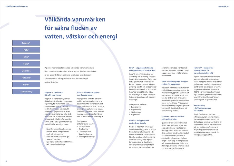 Pragma kombinerar lätt vikt med styrka Pragma är ett flexibelt system av dubbelvägsrör, tillverkat i polypropen copolymer, för markavlopp.