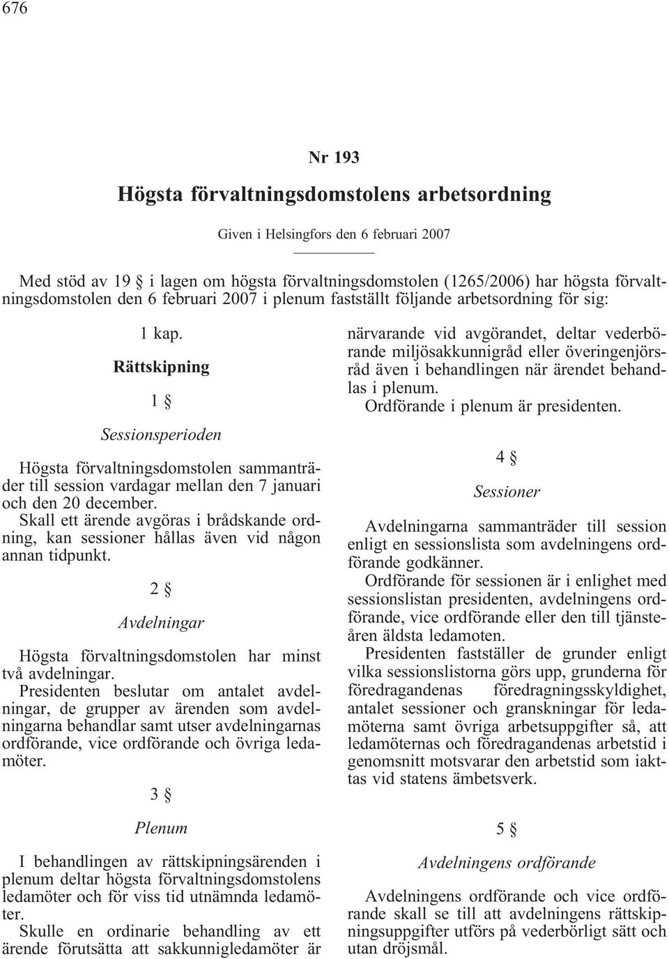 Rättskipning 1 Sessionsperioden Högsta förvaltningsdomstolen sammanträder till session vardagar mellan den 7 januari och den 20 december.