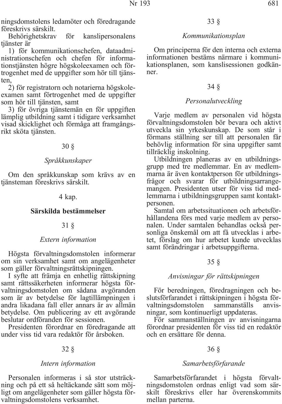 hör till tjänsten, 2) för registratorn och notarierna högskoleexamen samt förtrogenhet med de uppgifter som hör till tjänsten, samt 3) för övriga tjänstemän en för uppgiften lämplig utbildning samt i