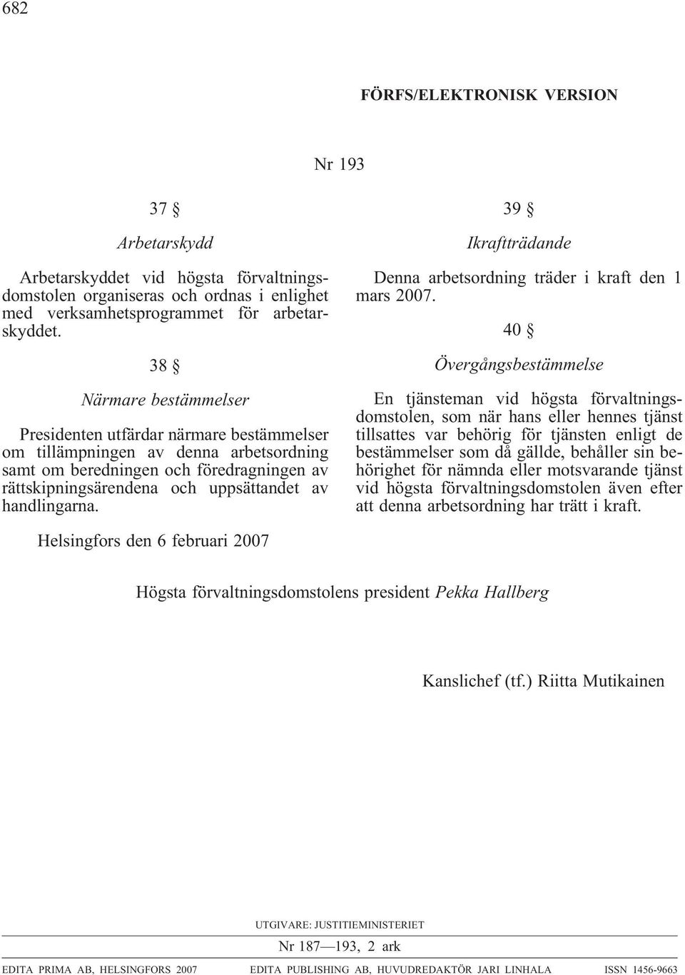 handlingarna. 39 Ikraftträdande Denna arbetsordning träder i kraft den 1 mars 2007.