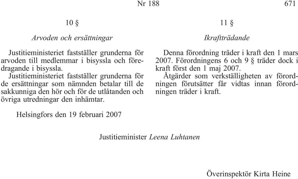 inhämtar. 11 Ikraftträdande Denna förordning träder i kraft den 1 mars 2007. Förordningens 6 och 9 träder dock i kraft först den 1 maj 2007.