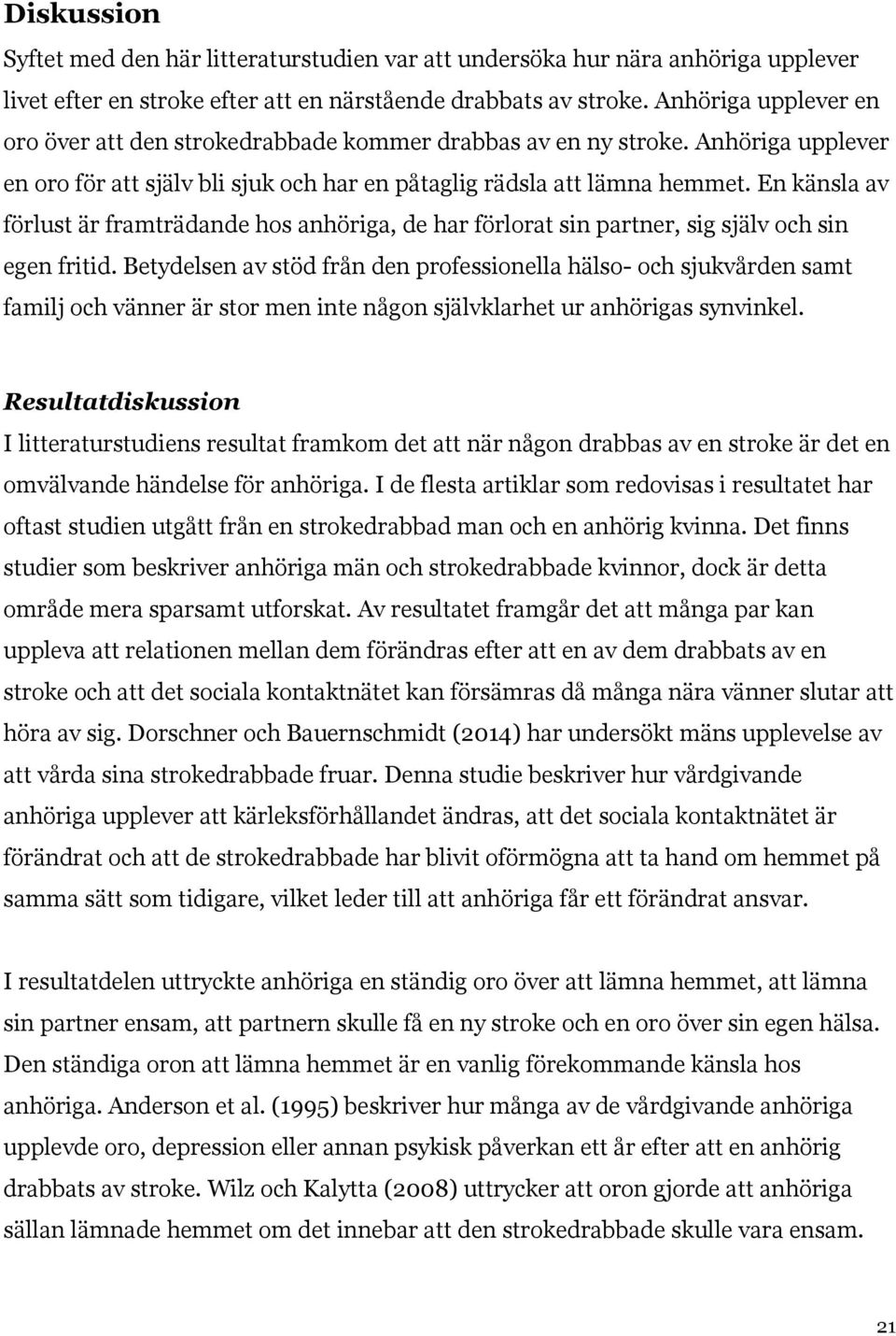 En känsla av förlust är framträdande hos anhöriga, de har förlorat sin partner, sig själv och sin egen fritid.