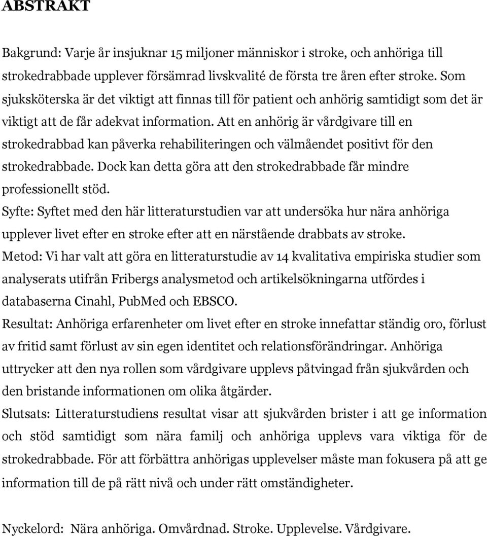 Att en anhörig är vårdgivare till en strokedrabbad kan påverka rehabiliteringen och välmåendet positivt för den strokedrabbade.